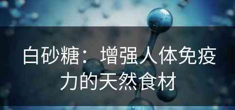 白砂糖：增强人体免疫力的天然食材